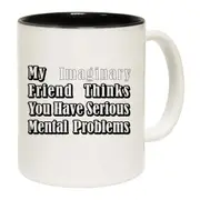 My Imaginary Friend Thinks You Have Serious Mug Cup
