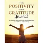 THE POSITIVITY AND GRATITUDE JOURNAL: INVEST A FEW MINUTES A DAY TO DEVELOP GRATITUDE, THANKFULNESS, AND POSITIVITY