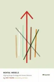 Mental Models: Aligning Design Strategy with Human Behavior by Young, Indi, pap