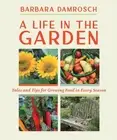 A Life in the Garden: Tales and Tips for Growing Food in Every Season