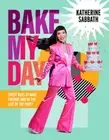 Bake My Day: Sweet ways to make friends and be the life of the party by Sabbath