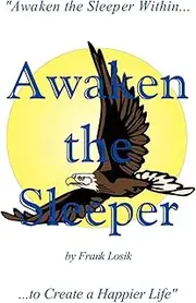 [Frank Losik] Awaken the Sleeper: "Awaken the Sleeper Within to Create a Happier Life"