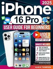 iPhone 16 Pro User Guide for Beginners: The Complete Roadmap to Discover Everything Your iPhone 16, Plus, Pro or Pro Max Can Do. With Clear Instructions and Pro-Level Tips & Techniques