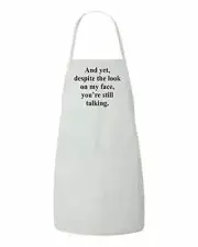 And yet despite the look on my face you're still talking Funny Apron