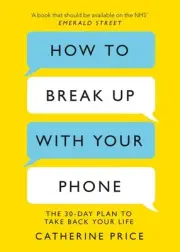 How to Break Up With Your Phone: 'If you are a human being and you own a smartph