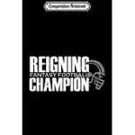 COMPOSITION NOTEBOOK: REIGNING FANTASY FOOTBALL CHAMPION FUNNY LEAGUE DRAFT JOURNAL/NOTEBOOK BLANK LINED RULED 6X9 100 PAGES