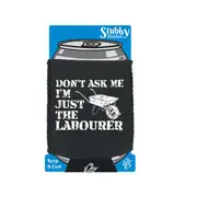Dont Ask Me Just The Labourer - Funny Novelty Stubby Holder With Base