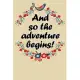 and so the adventure begins inspirational quote to start a happy new year floral notebook gift: Journal with blank Lined pages for journaling, note ta