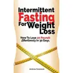 INTERMITTENT FASTING FOR WEIGHT LOSS: HOW TO LOSE 20 POUNDS EFFORTLESSLY IN 30 DAYS