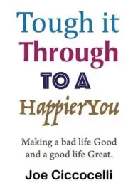 Tough It Through to a Happier You: Making a Bad Life Good and a Good Life Great.