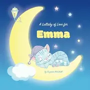 A Lullaby of Love for Emma: Personalized Gift & Bedtime Story for Baby, Toddler, Kids, Boy & Girl with Gratitude Rhymes & a Cute Cat