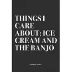 THINGS I CARE ABOUT: ICE CREAM AND THE BANJO: A 6X9 INCH DIARY NOTEBOOK JOURNAL WITH A BOLD TEXT FONT SLOGAN ON A MATTE COVER AND 120 BLANK