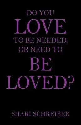 Do You Love to Be Needed, or Need to Be Loved?