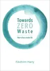 Towards Zero Waste: How to Live a Circular Life by Feidhlim Harty (English) Pape