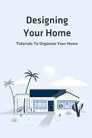 Designing Your Home: Tutorials To Organize Your Home