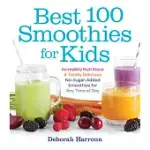 BEST 100 SMOOTHIES FOR KIDS: INCREDIBLY NUTRITIOUS AND TOTALLY DELICIOUS NO-SUGAR-ADDED SMOOTHIES FOR ANY TIME OF DAY