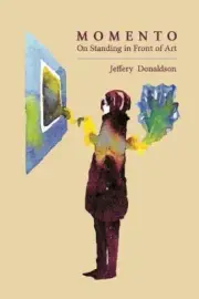 Momento: On Standing in Front of Art by Jeffery Donaldson [Paperback, 170 pages]