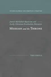 Messiah and the Throne: Jewish Merkabah Mysticism and Early Christian Exaltation Discourse - Timo Eskola