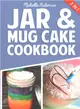 Jar & Mug Cake Cookbook ― Delicious Jar & Mug Recipes for Cakes, Cookies, Cobblers, Pies, Puddings, & More!