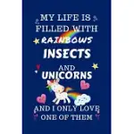 MY LIFE IS FILLED WITH RAINBOWS INSECTS AND UNICORNS AND I ONLY LOVE ONE OF THEM: PERFECT GAG GIFT FOR A LOVER OF INSECTS - BLANK LINED NOTEBOOK JOURN