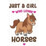 JUST A GIRL WHO LOVES HORSES: HORSES NOTEBOOK, HORSE GIFT FOR WOMEN, HORSE KIDS GIFT, HORSE PONY GIFT FOR GIRLS, HORSE BOOK, HORSE BOOK, HORSE BIRTH