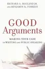 Good Arguments Making Your Case in Writing and Public Speaking by Benjamin K. Fo