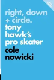 Right, Down + Circle: Tony Hawk's Pro Skater (Pop Classics) by Nowicki, Cole