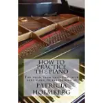 HOW TO PRACTICE THE PIANO: TIPS FROM A VETERAN PIANO TEACHER