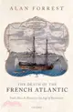 The Death of the French Atlantic : Trade, War, and Slavery in the Age of Revolution