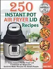 250 Instant Pot Air Fryer Lid Recipes: Easy Instant Pot Air Fr... by White, Noah