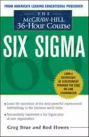 Six Sigma : The Mcgraw-Hill 36 Hour Course by Greg Brue, Ron Howes, Brue, Gre