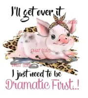 Sublimation Print Need To Be Dramatic First Pig Ready To Press Heat Transfer