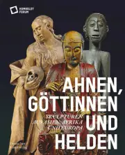 Ahnen, Göttinnen Und Helden: Skulpturen Aus Asien, Afrika Und Europa [German]