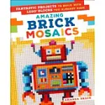 AMAZING BRICK MOSAICS: FANTASTIC PROJECTS TO BUILD WITH LEGO BLOCKS YOU ALREADY HAVE