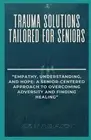 Trauma Solutions Tailored for Seniors: "Empathy, Understanding, and Hope: A Seni