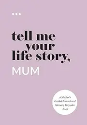 Tell Me Your Life Story, Mum: A Mother’s Guided Journal and Memory Keepsake Book