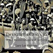 Twentieth Century: WWI Reenvisioned Fourteen by Gary Lee Kvamme (English) Paperb
