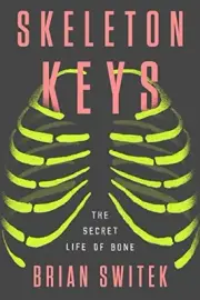 SKELETON KEYS: THE SECRET LIFE OF BONE By Brian Switek - Hardcover **BRAND NEW**