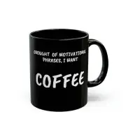 Enough of motivational phrases, I want coffee. Black mug.