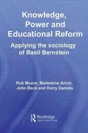 Knowledge, Power and Educational Reform: Applying the Sociology of Basil Bernste