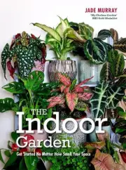 The Indoor Garden: Get Started No Matter How Small Your Space by Jade Murray (En