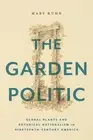 The Garden Politic: Global Plants and Botanical Nationalism in Nineteenth-Centur