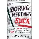 BORING MEETINGS SUCK: GET MORE OUT OF YOUR MEETINGS, OR GET OUT OF MORE MEETINGS