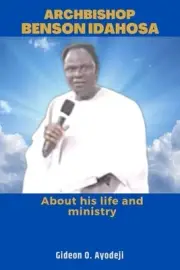 Archbishop Benson Idahosa: About his life and ministry by Gideon O. Ayodeji Pape