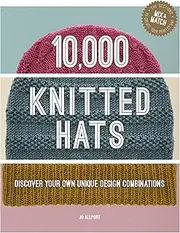 10,000 Knitted Hats: Create Your Own Unique Style: Discover Your Own Unique Design Combinations