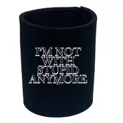 Im Not With Stupid Anymore - Funny Novelty Stubby Holder