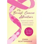 MY BREAST CANCER ADVENTURE: OR WHAT CAN HAPPEN FOLLOWING A BREAST CANCER DIAGNOSIS