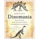 DINOMANIA: WHY WE LOVE, FEAR AND ARE UTTERLY ENCHANTED BY DINOSAURS