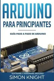 Arduino Para Principiantes: Gu?a Paso a Paso de Arduino (Software Y Hardware Ard