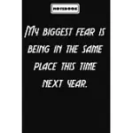 MY BIGGEST FEAR IS BEING IN THE SAME PLACE THIS TIME NEXT YEAR.: INSPIRATIONAL QUOTES ENCOURAGEMENT NOTEBOOK/JOURNAL, GIFTS FOR MEN & WOMEN: BLANK LIN